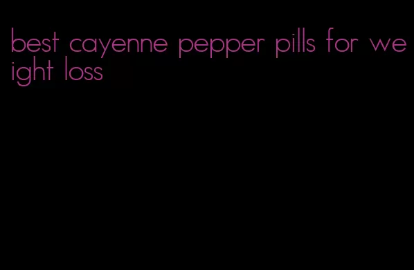 best cayenne pepper pills for weight loss