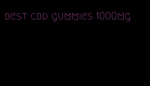 best cbd gummies 1000mg