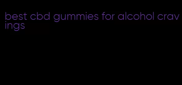 best cbd gummies for alcohol cravings