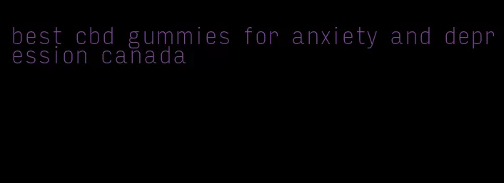 best cbd gummies for anxiety and depression canada