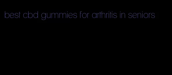 best cbd gummies for arthritis in seniors