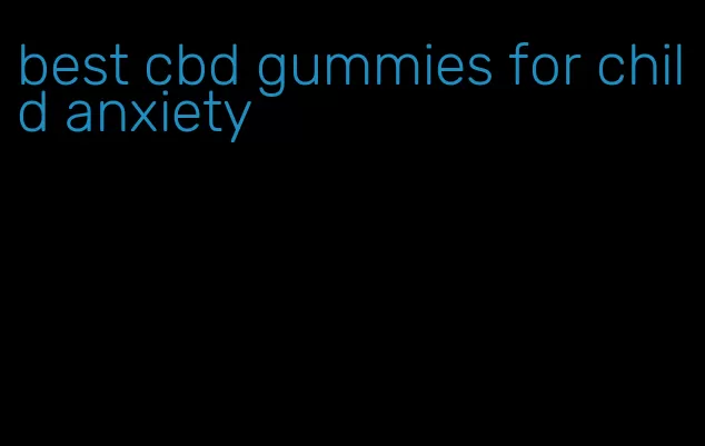 best cbd gummies for child anxiety