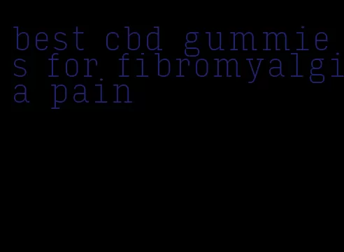 best cbd gummies for fibromyalgia pain