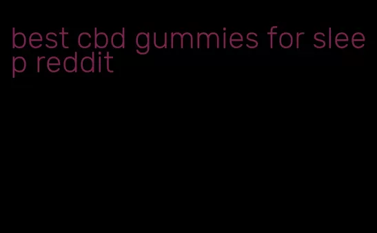 best cbd gummies for sleep reddit