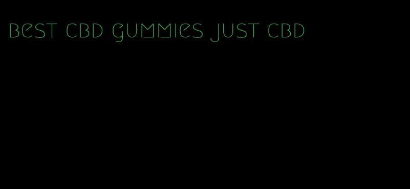 best cbd gummies just cbd