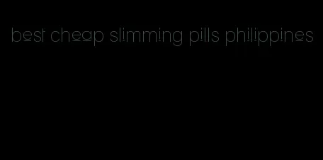 best cheap slimming pills philippines