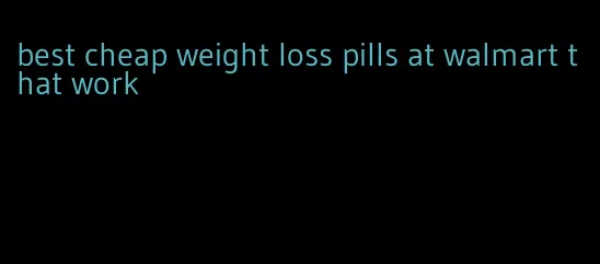 best cheap weight loss pills at walmart that work