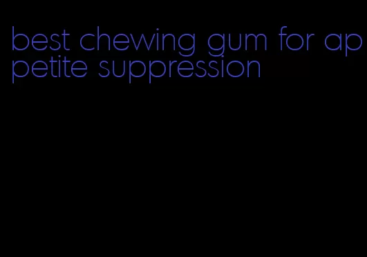 best chewing gum for appetite suppression