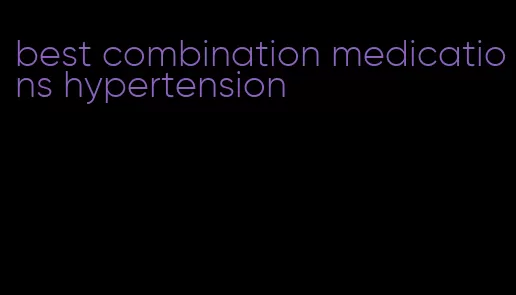 best combination medications hypertension