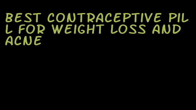 best contraceptive pill for weight loss and acne