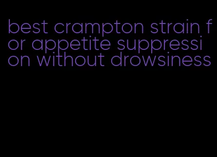 best crampton strain for appetite suppression without drowsiness