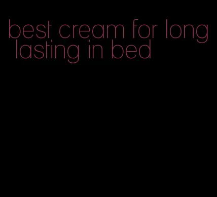 best cream for long lasting in bed