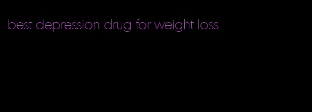 best depression drug for weight loss