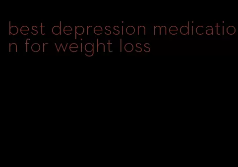 best depression medication for weight loss