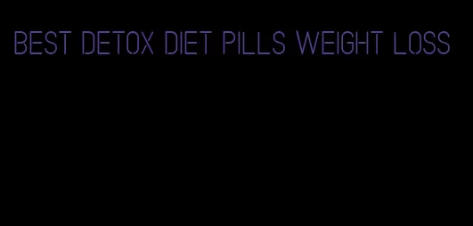 best detox diet pills weight loss