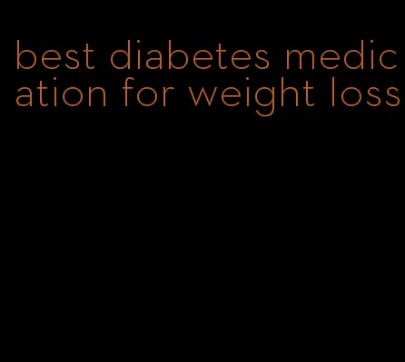 best diabetes medication for weight loss