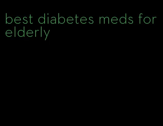 best diabetes meds for elderly