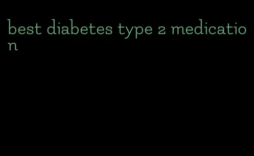 best diabetes type 2 medication