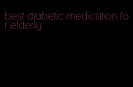 best diabetic medication for elderly