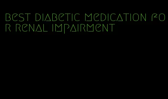 best diabetic medication for renal impairment