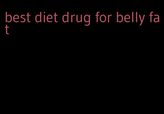 best diet drug for belly fat