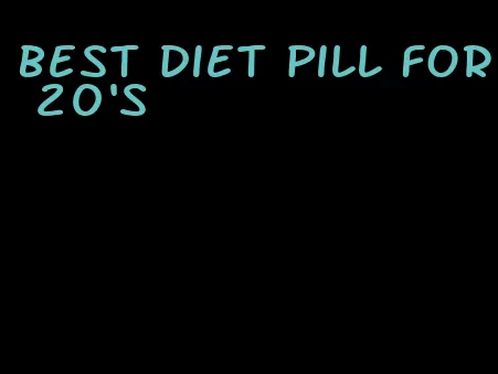 best diet pill for 20's