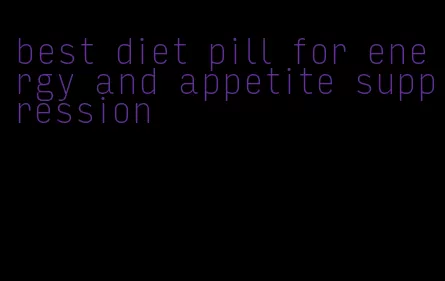 best diet pill for energy and appetite suppression