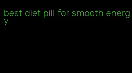 best diet pill for smooth energy