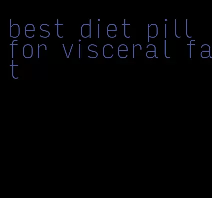 best diet pill for visceral fat