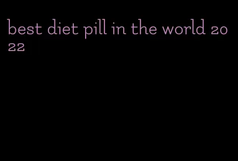 best diet pill in the world 2022