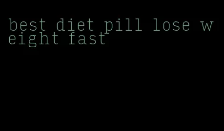 best diet pill lose weight fast