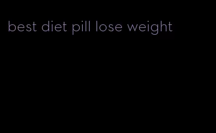 best diet pill lose weight