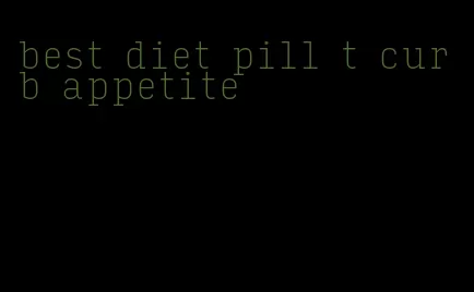 best diet pill t curb appetite