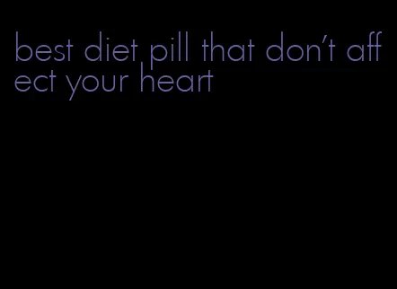 best diet pill that don't affect your heart