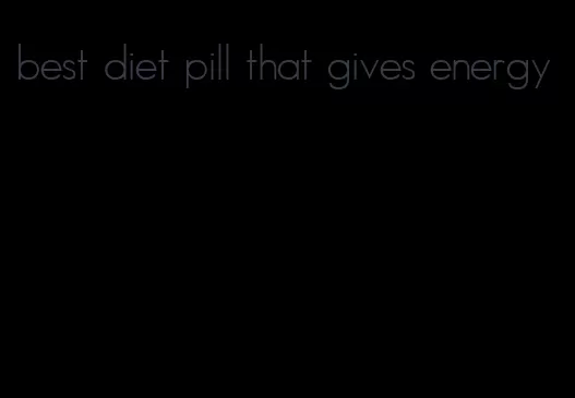 best diet pill that gives energy