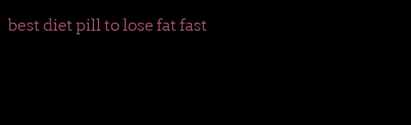 best diet pill to lose fat fast