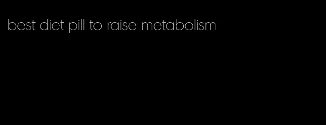 best diet pill to raise metabolism