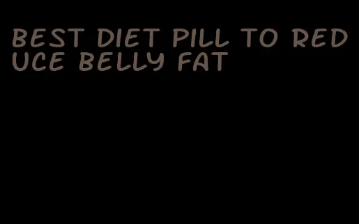 best diet pill to reduce belly fat