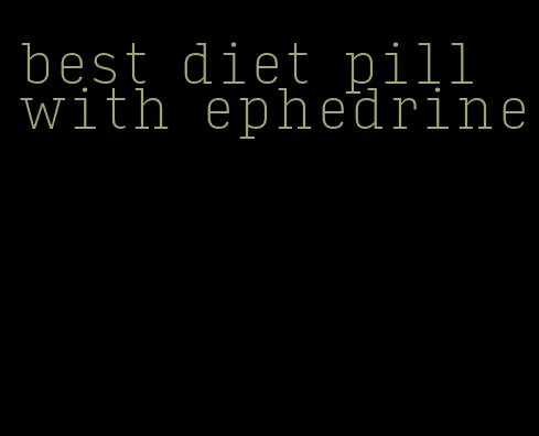 best diet pill with ephedrine