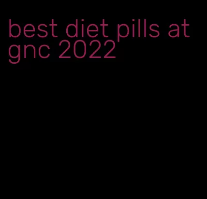 best diet pills at gnc 2022