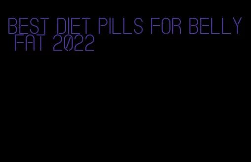 best diet pills for belly fat 2022