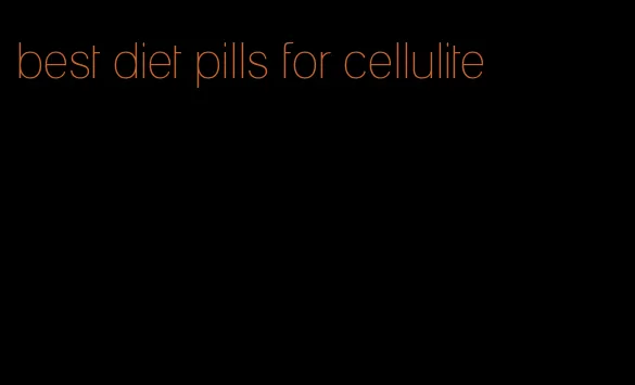 best diet pills for cellulite