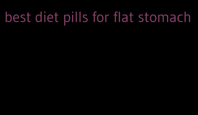 best diet pills for flat stomach