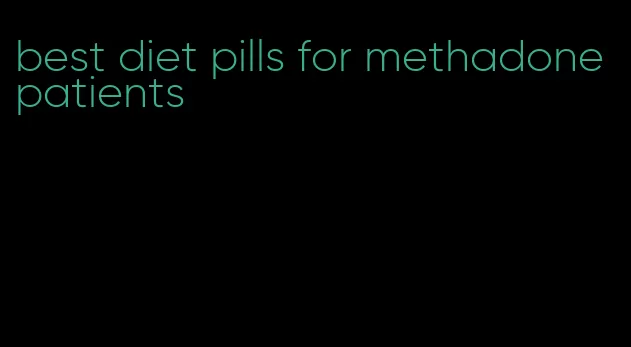 best diet pills for methadone patients