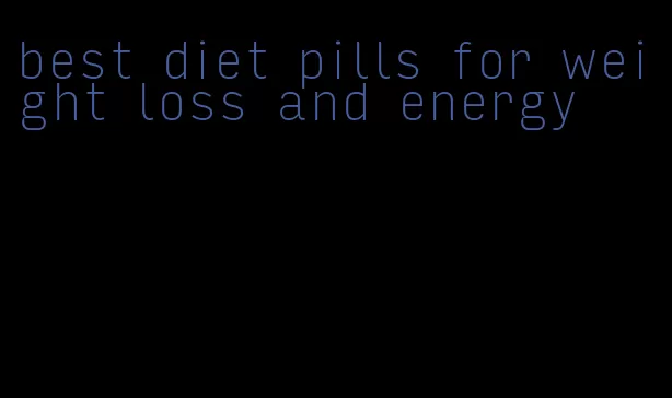 best diet pills for weight loss and energy