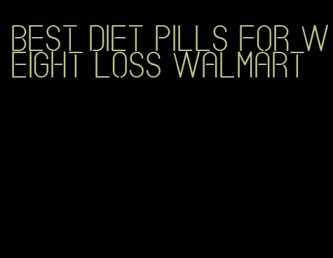 best diet pills for weight loss walmart