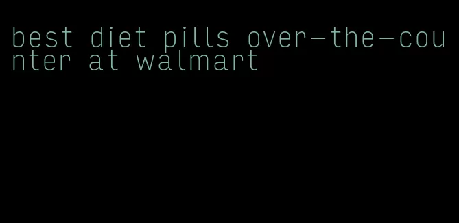 best diet pills over-the-counter at walmart