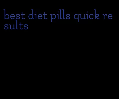 best diet pills quick results