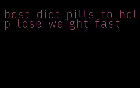 best diet pills to help lose weight fast