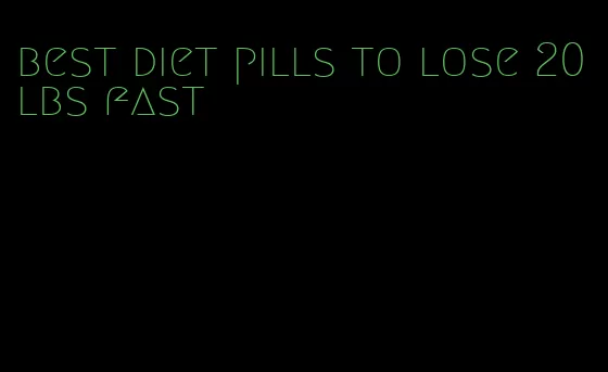 best diet pills to lose 20 lbs fast